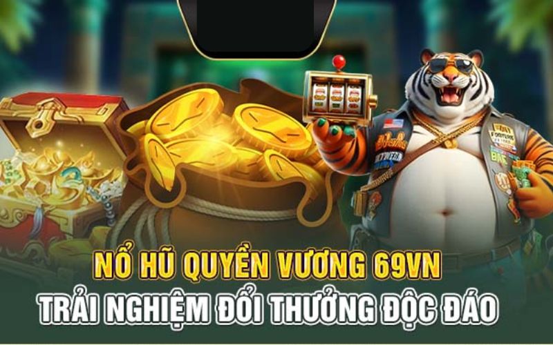tại sao nên chơi nổ hũ tại nhà cái 69VN? 5 lý do thuyết phục nhất 4 69vnnohu